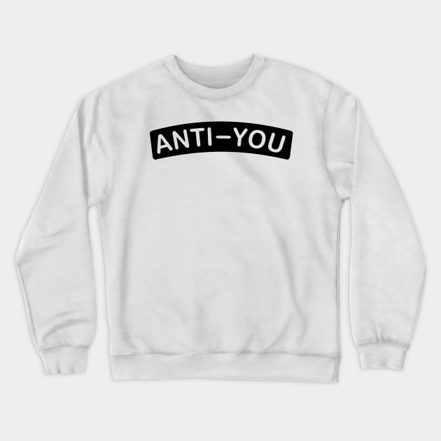 ANTI-YOU Crewneck Sweatshirt by TheArtism